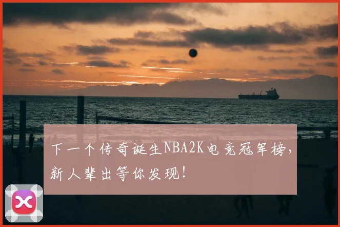 下一个传奇诞生NBA2K电竞冠军榜，新人辈出等你发现！