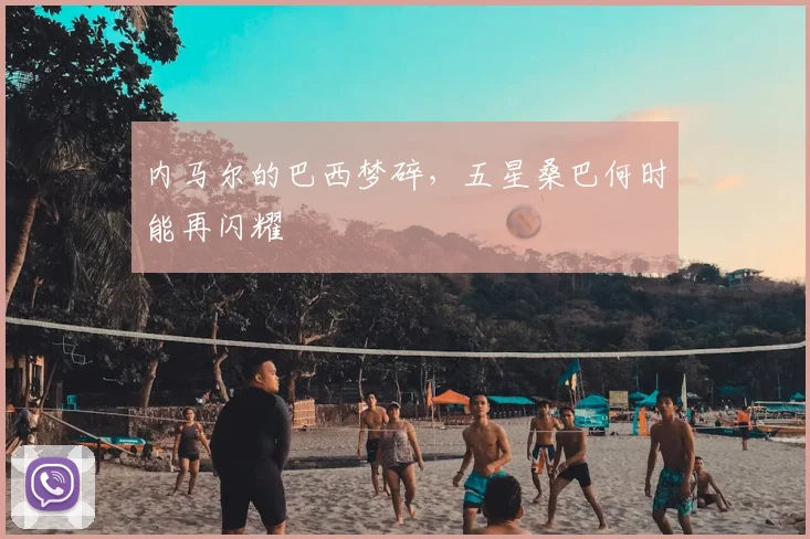 内马尔的巴西梦碎，五星桑巴何时能再闪耀