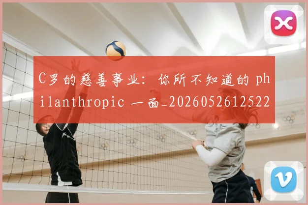 C罗的慈善事业:你所不知道的 philanthropic 一面_20260526125229