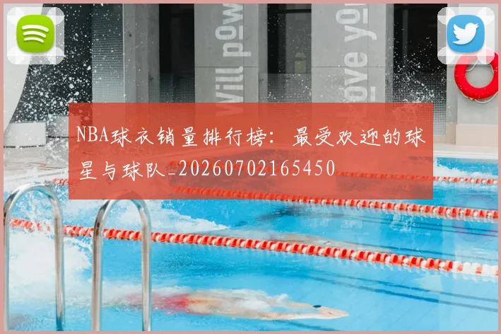 NBA球衣销量排行榜：最受欢迎的球星与球队_20260702165450