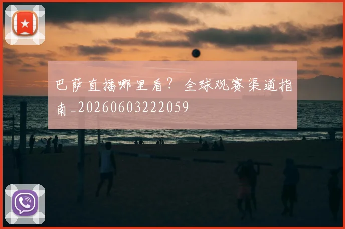 巴萨直播哪里看？全球观赛渠道指南_20260603222059